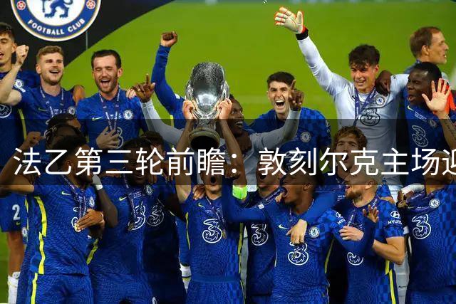 法乙第三轮前瞻：敦刻尔克主场迎战蒙彼利埃